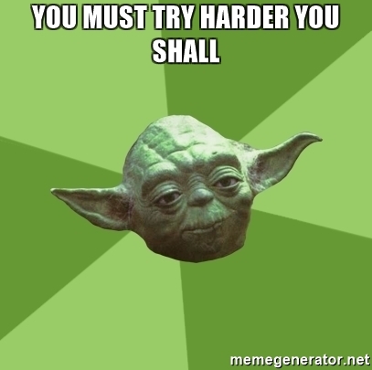 you-must-try-harder-you-shall.jpg